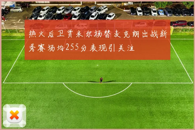 热火后卫贾米尔杨替麦克朗出战新秀赛场均255分表现引关注
