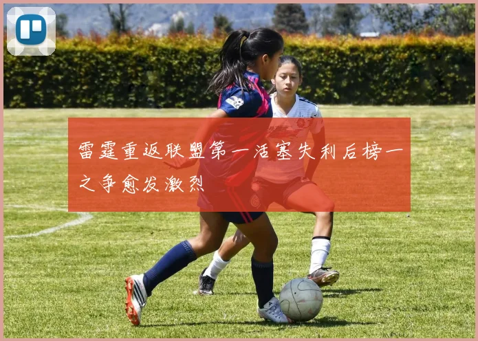 雷霆重返联盟第一活塞失利后榜一之争愈发激烈