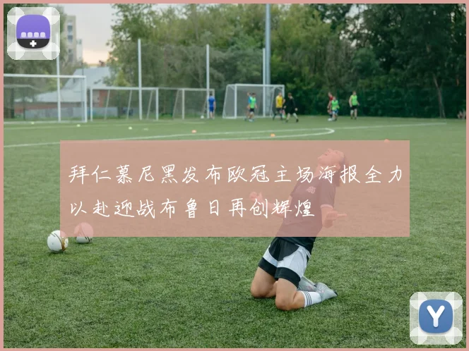 拜仁慕尼黑发布欧冠主场海报全力以赴迎战布鲁日再创辉煌